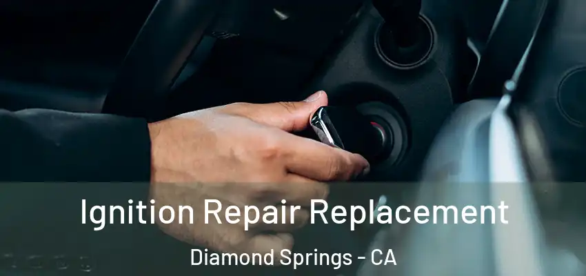  Ignition Repair Replacement Diamond Springs - CA